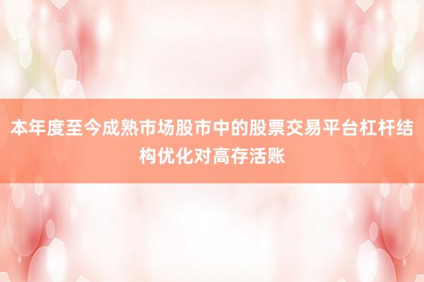 本年度至今成熟市场股市中的股票交易平台杠杆结构优化对高存活账